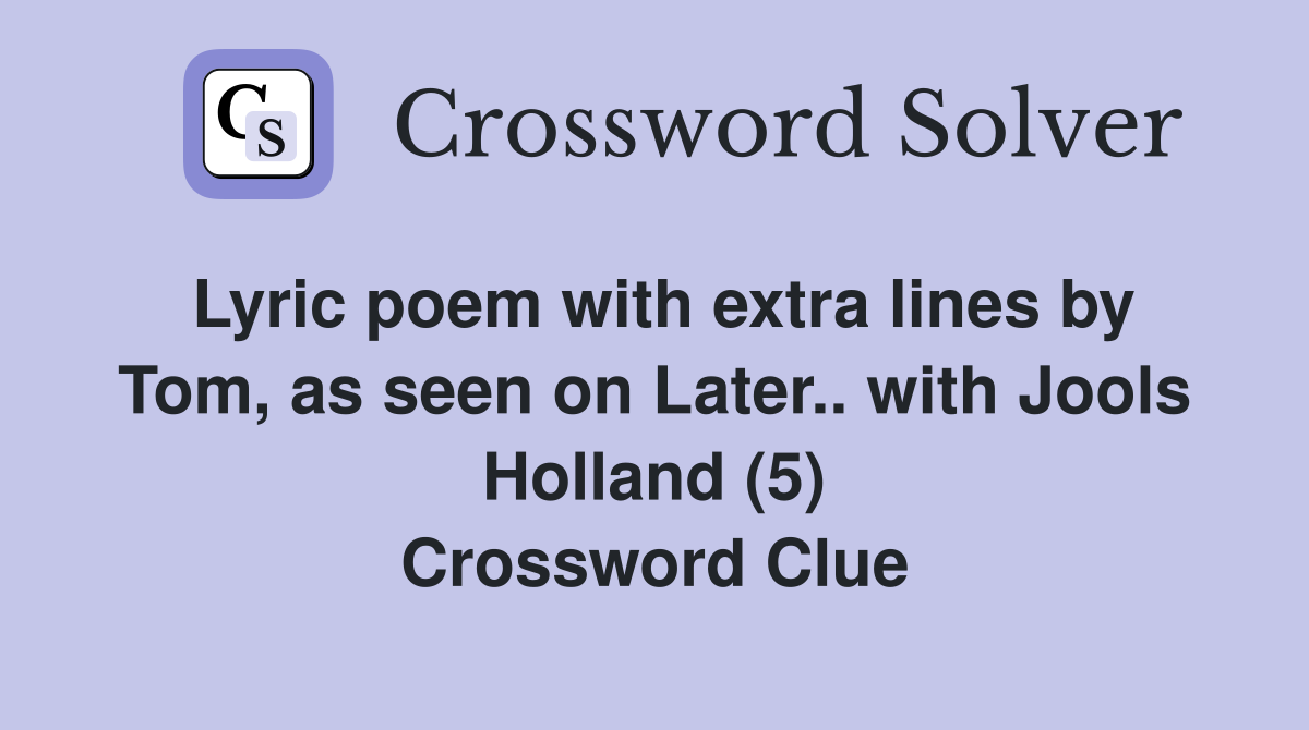 Lyric poem with extra lines by Tom, as seen on Later.. with Jools Holland (5) Crossword Clue