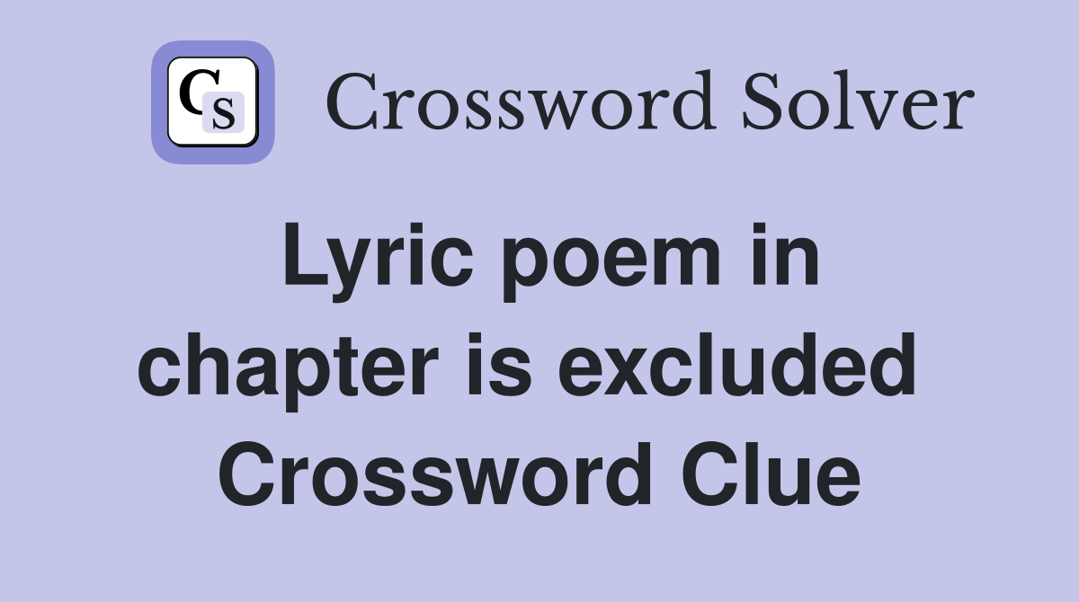 Lyric poem in chapter is excluded  Crossword Clue