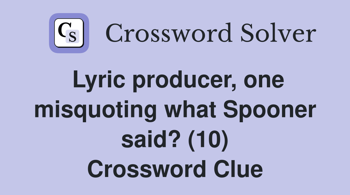 Lyric producer, one misquoting what Spooner said? (10) Crossword Clue