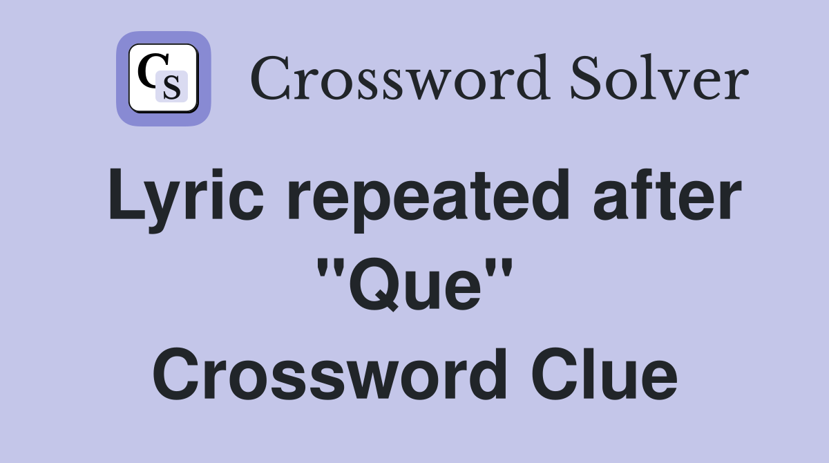 Lyric repeated after "Que" Crossword Clue