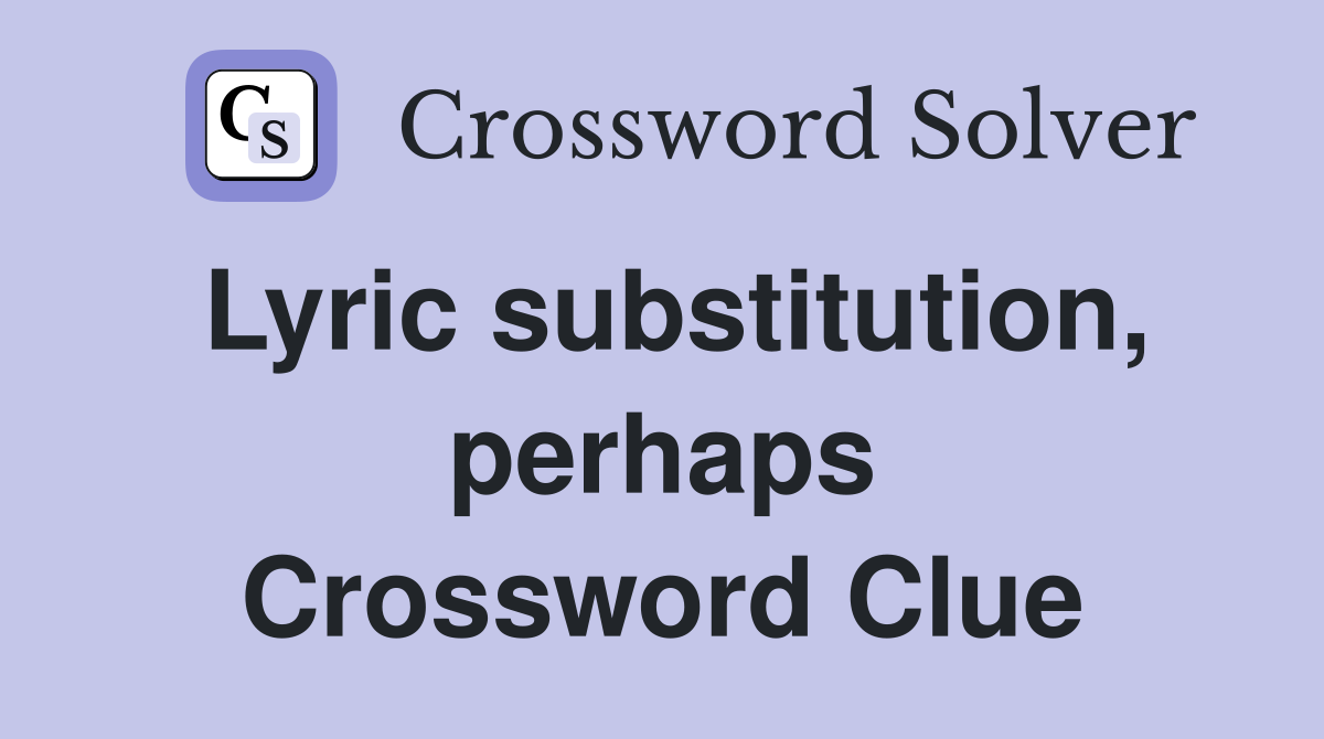 Lyric substitution, perhaps Crossword Clue
