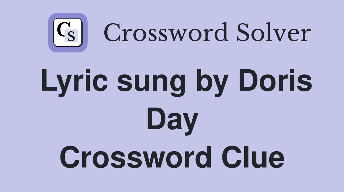Lyric sung by Doris Day Crossword Clue