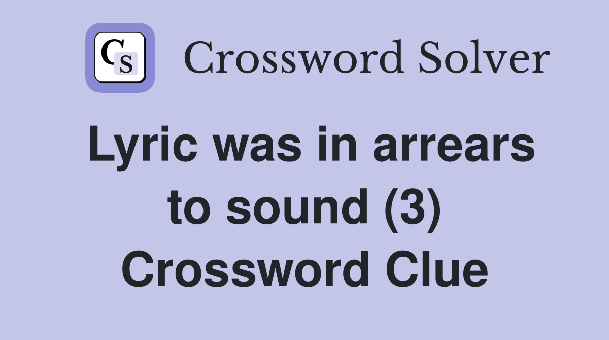 Lyric was in arrears to sound (3) Crossword Clue