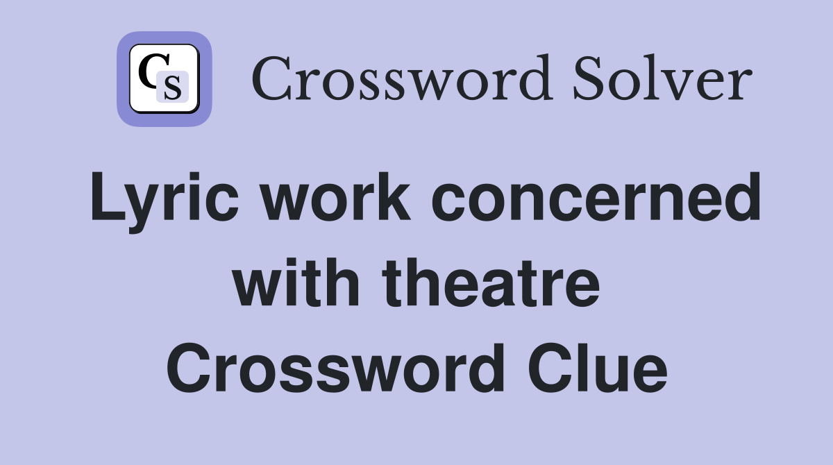 Lyric work concerned with theatre Crossword Clue