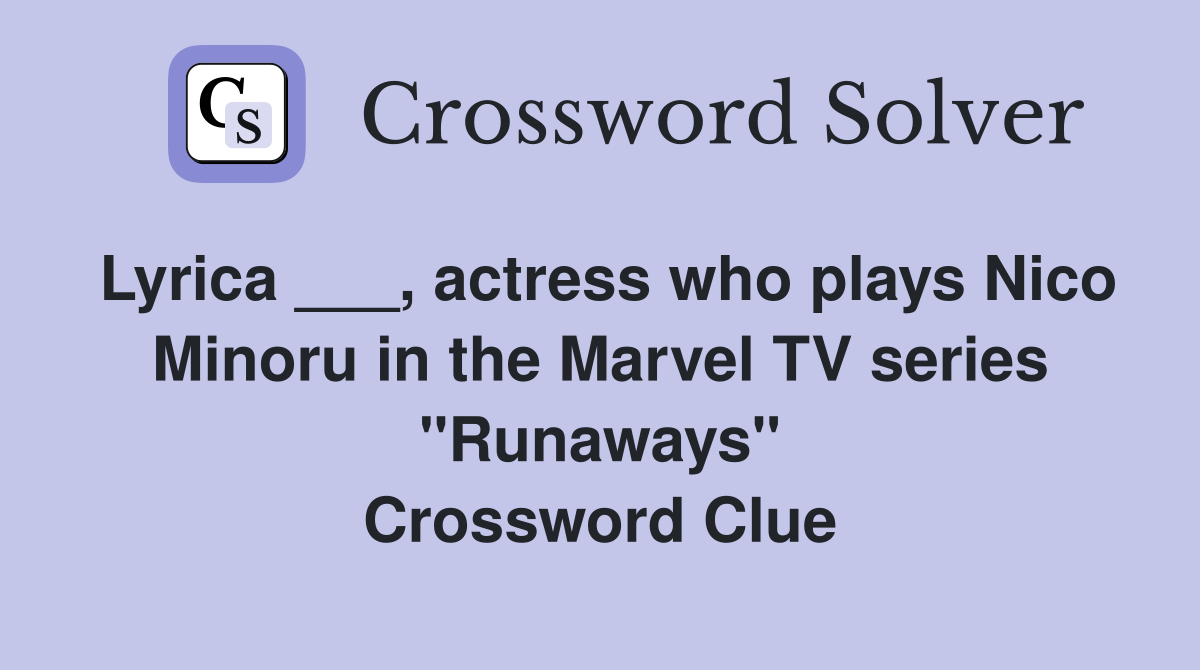 Lyrica ___, actress who plays Nico Minoru in the Marvel TV series "Runaways" Crossword Clue