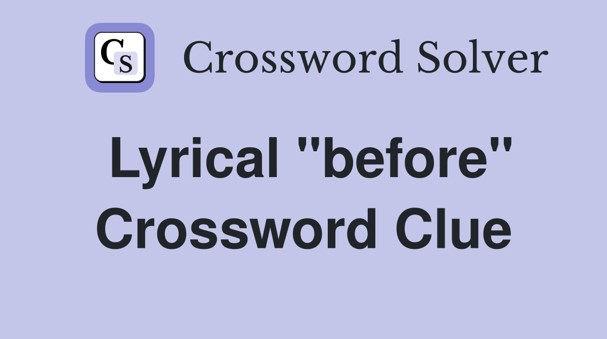 Lyrical "before" Crossword Clue