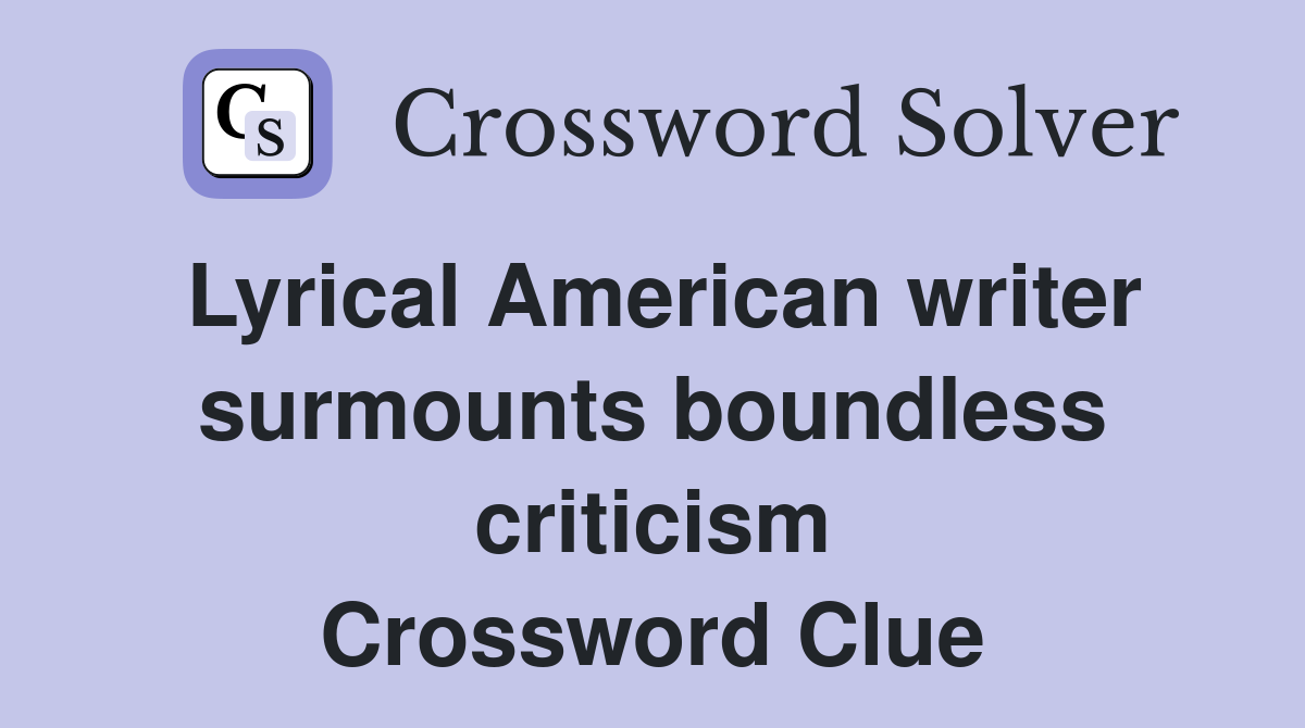 Lyrical American writer surmounts boundless criticism Crossword Clue