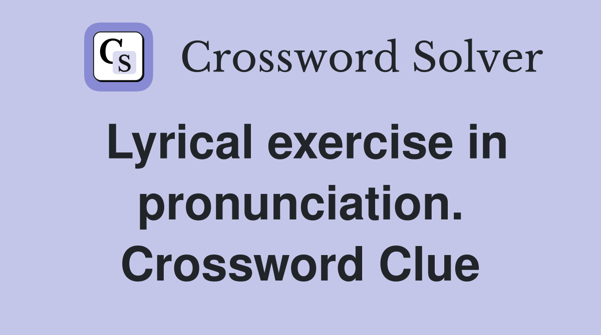Lyrical exercise in pronunciation. Crossword Clue