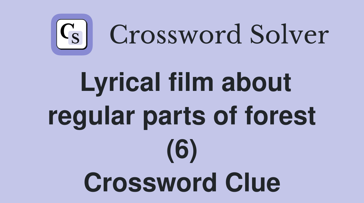 Lyrical film about regular parts of forest (6) Crossword Clue