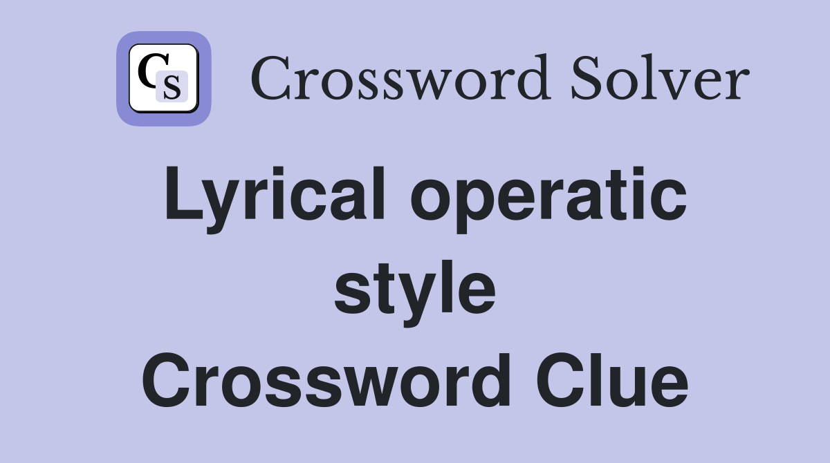 Lyrical operatic style Crossword Clue