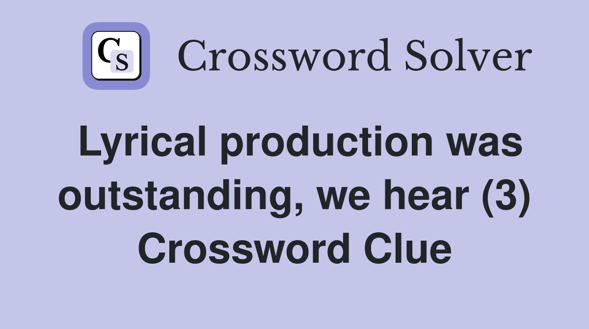 Lyrical production was outstanding, we hear (3) Crossword Clue