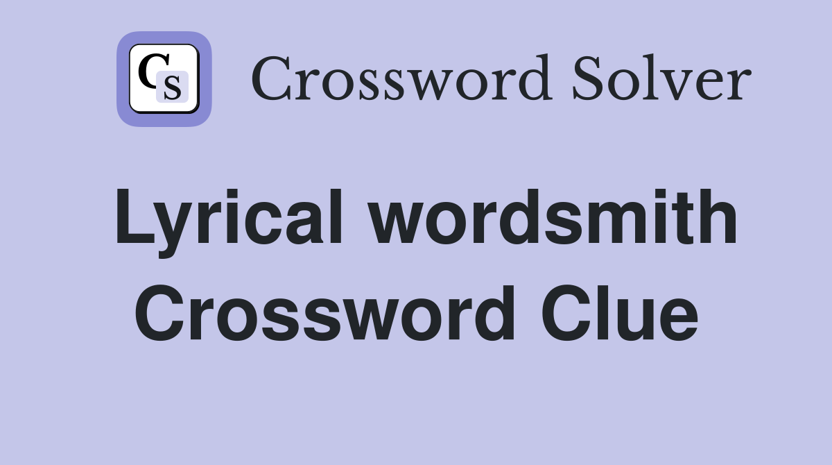 Lyrical wordsmith Crossword Clue