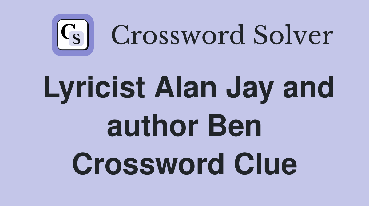 Lyricist Alan Jay and author Ben Crossword Clue