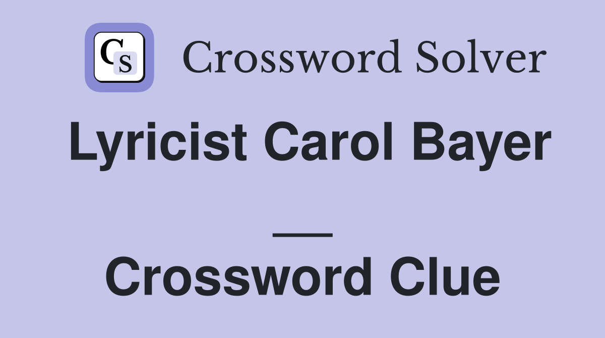 Lyricist Carol Bayer __ Crossword Clue