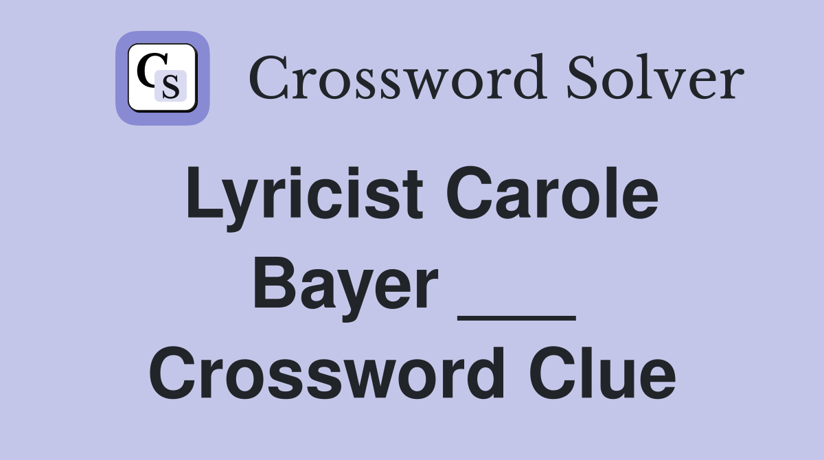 Lyricist Carole Bayer ___ Crossword Clue