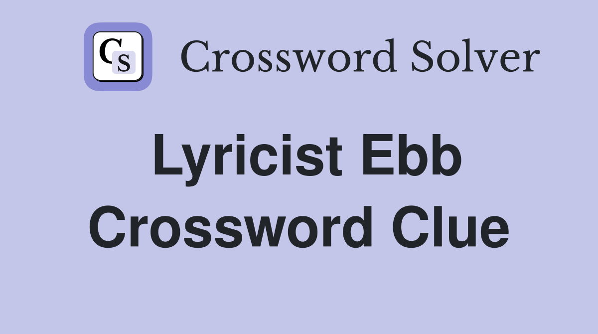 Lyricist Ebb Crossword Clue