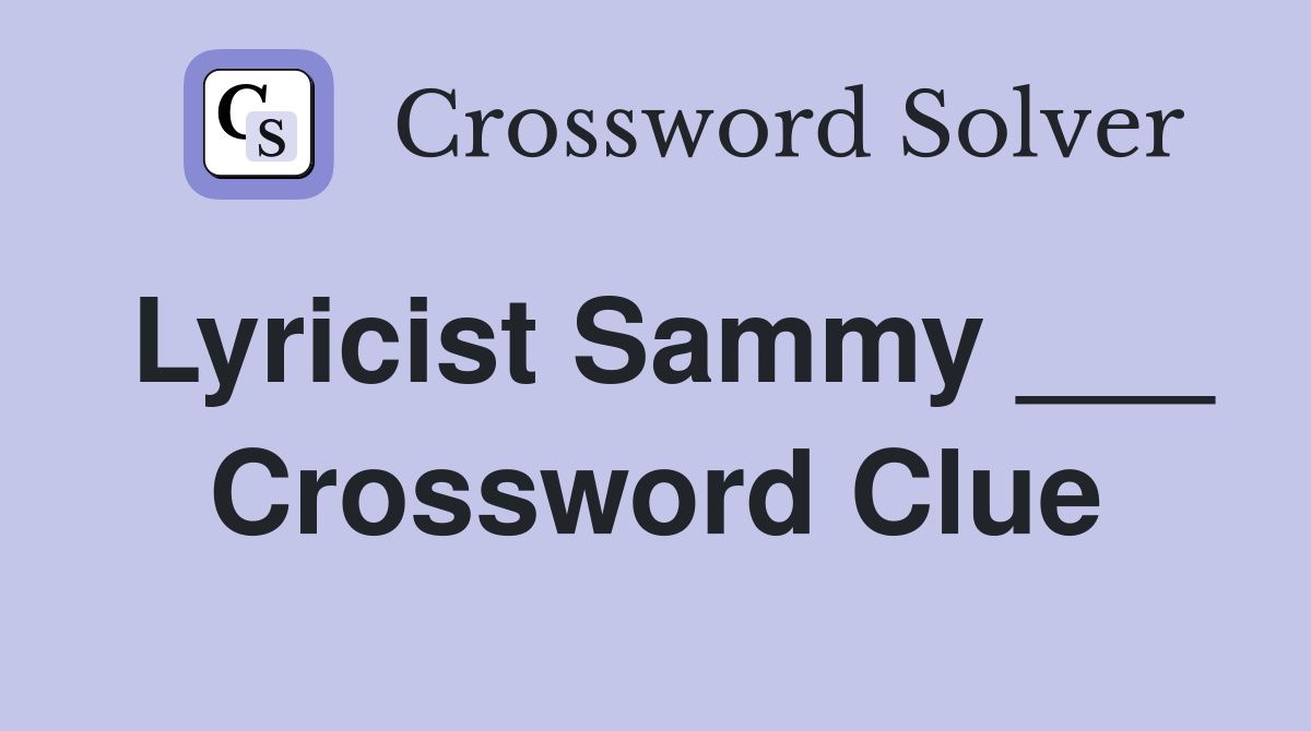 Lyricist Sammy ___ Crossword Clue