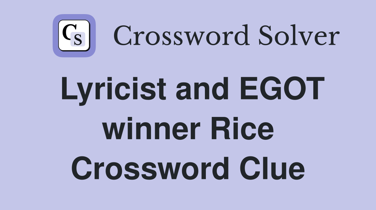 Lyricist and EGOT winner Rice Crossword Clue