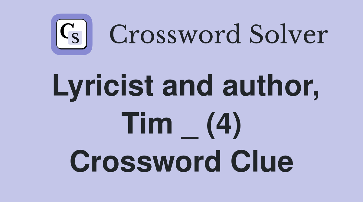Lyricist and author, Tim _ (4) Crossword Clue