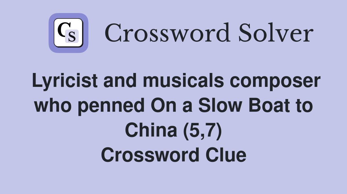 Lyricist and musicals composer who penned On a Slow Boat to China (5,7) Crossword Clue