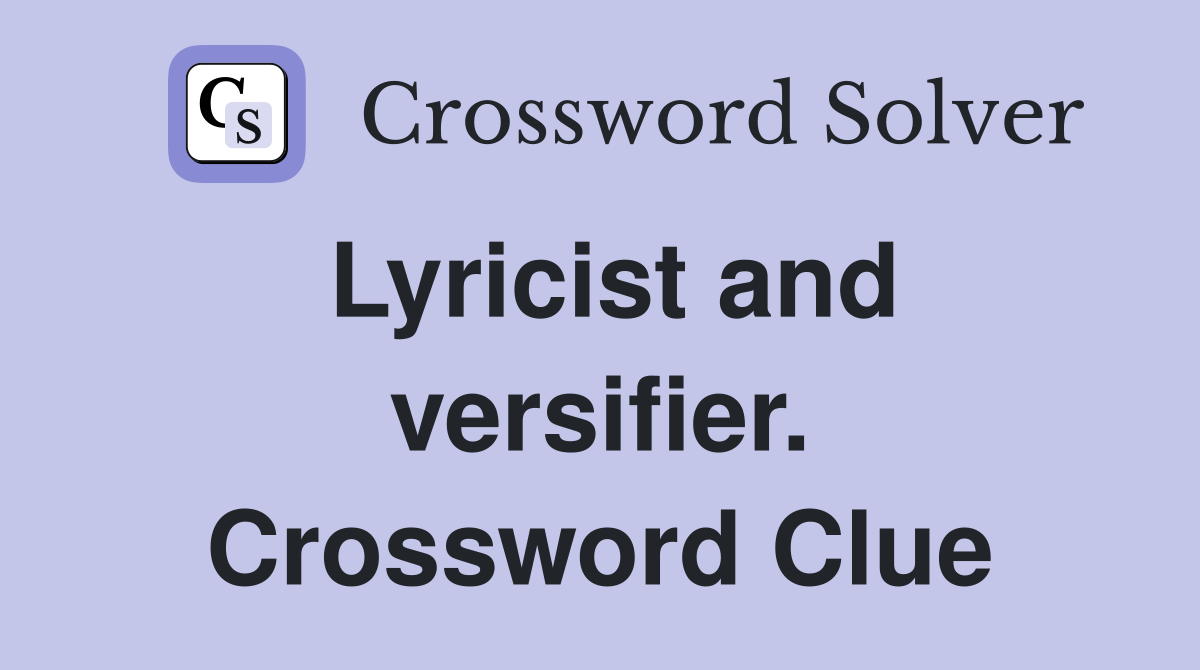 Lyricist and versifier. Crossword Clue
