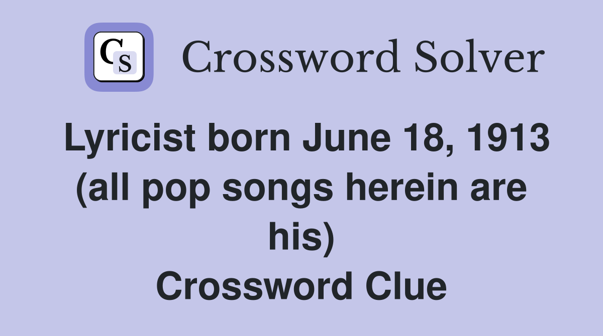 Lyricist born June 18, 1913 (all pop songs herein are his) Crossword Clue