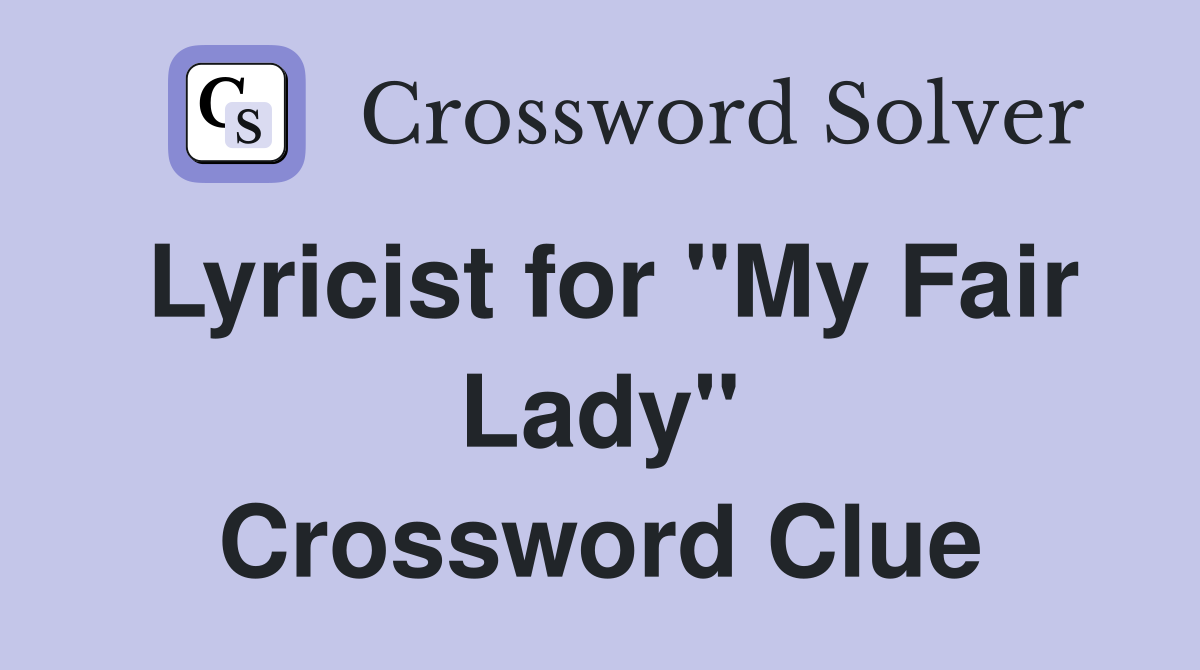 Lyricist for "My Fair Lady" Crossword Clue