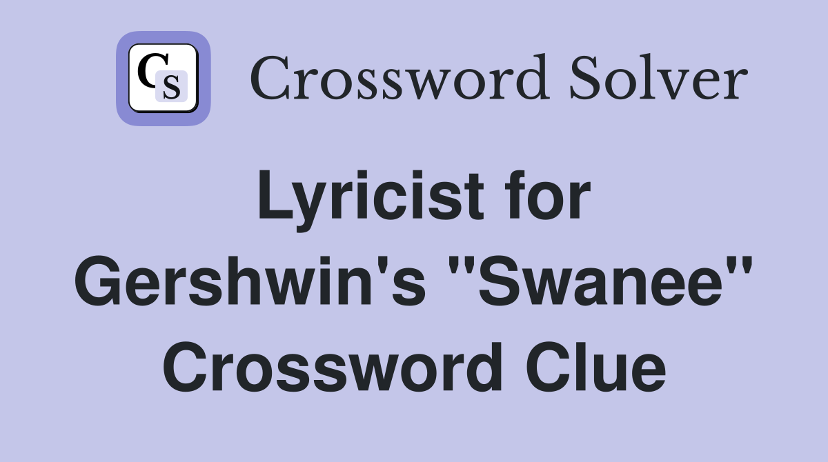Lyricist for Gershwin's "Swanee" Crossword Clue