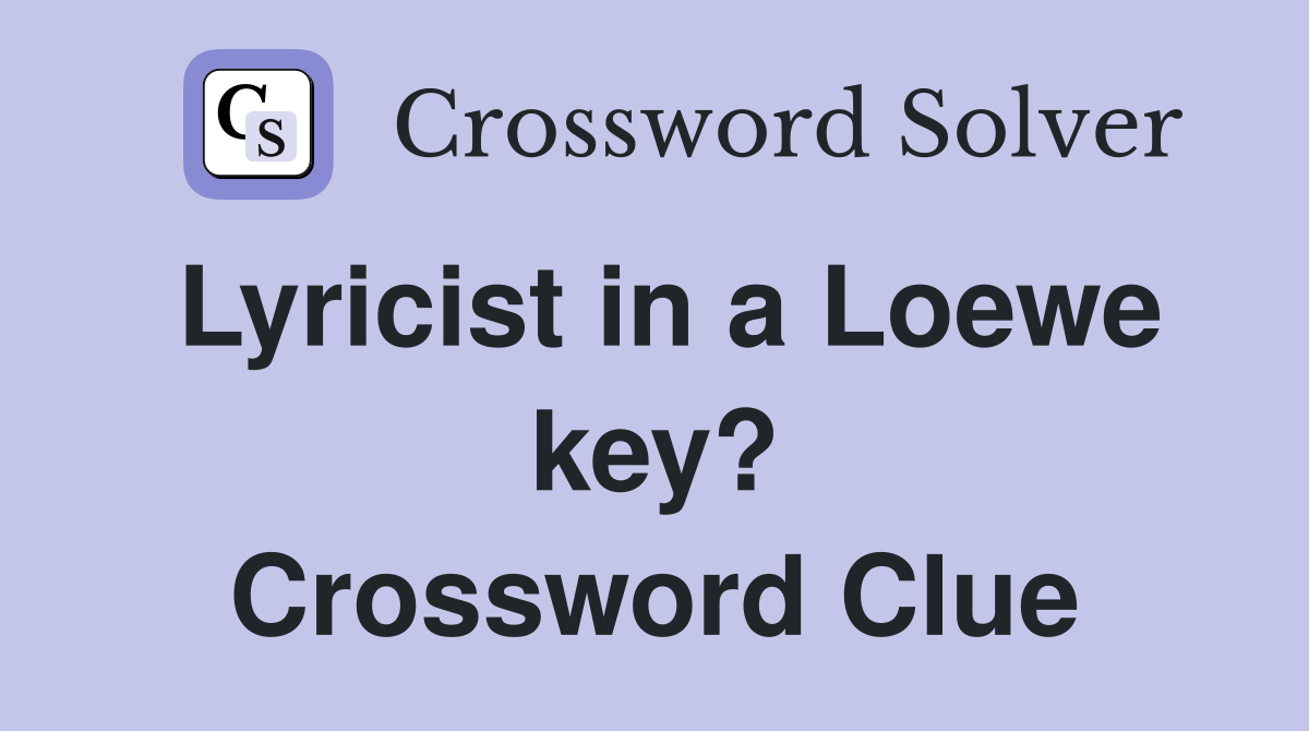 Lyricist in a Loewe key? Crossword Clue