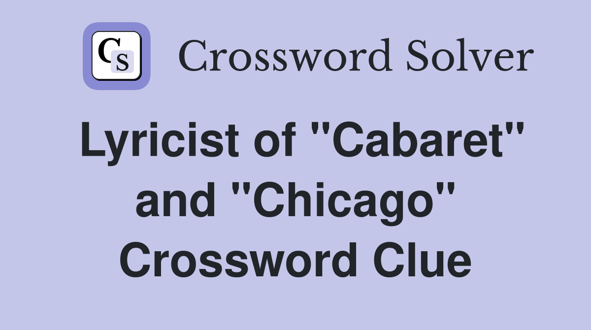 Lyricist of "Cabaret" and "Chicago" Crossword Clue