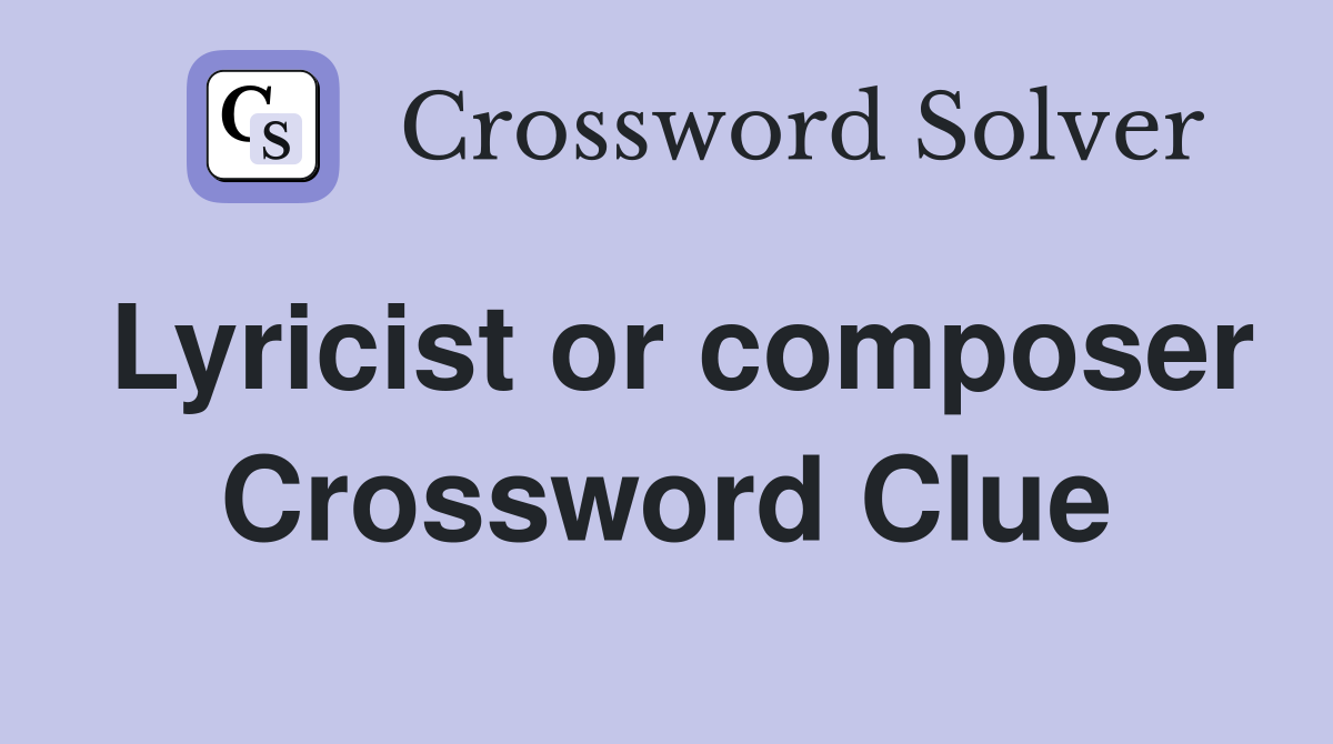 Lyricist or composer Crossword Clue