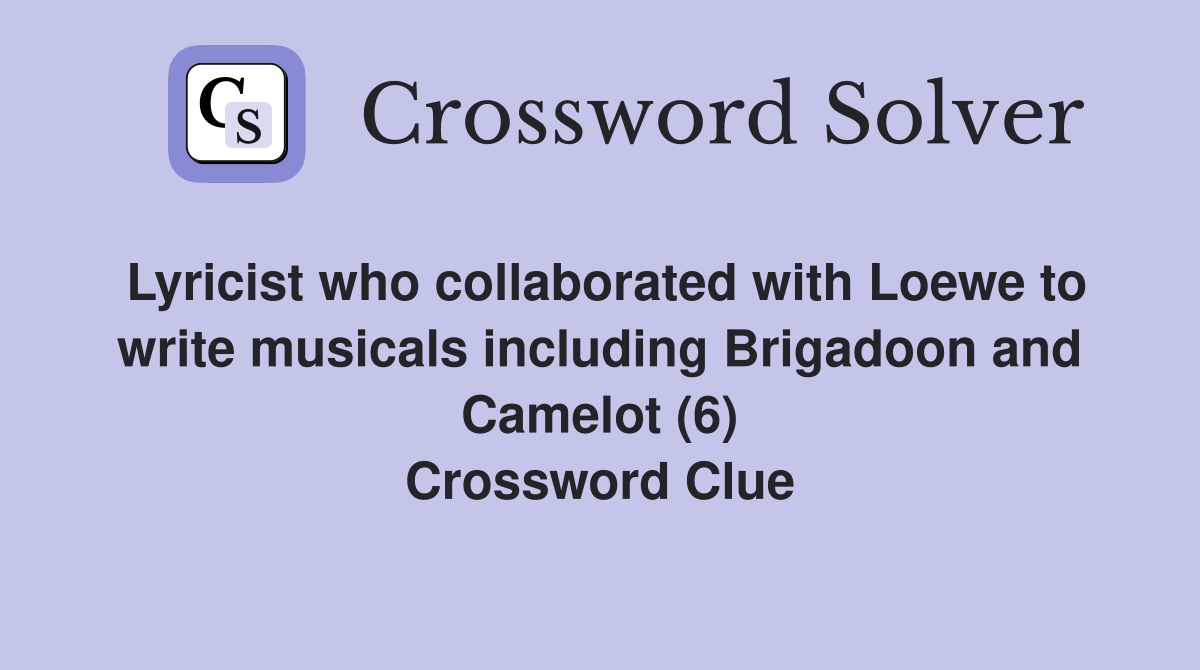 Lyricist who collaborated with Loewe to write musicals including Brigadoon and Camelot (6) Crossword Clue