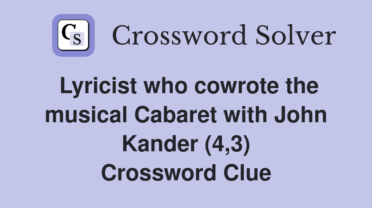 Lyricist who cowrote the musical Cabaret with John Kander (4,3) Crossword Clue