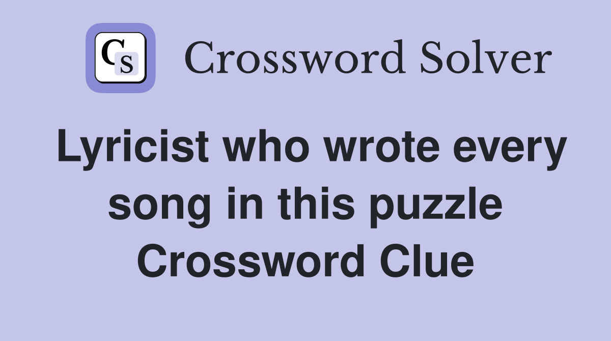 Lyricist who wrote every song in this puzzle Crossword Clue
