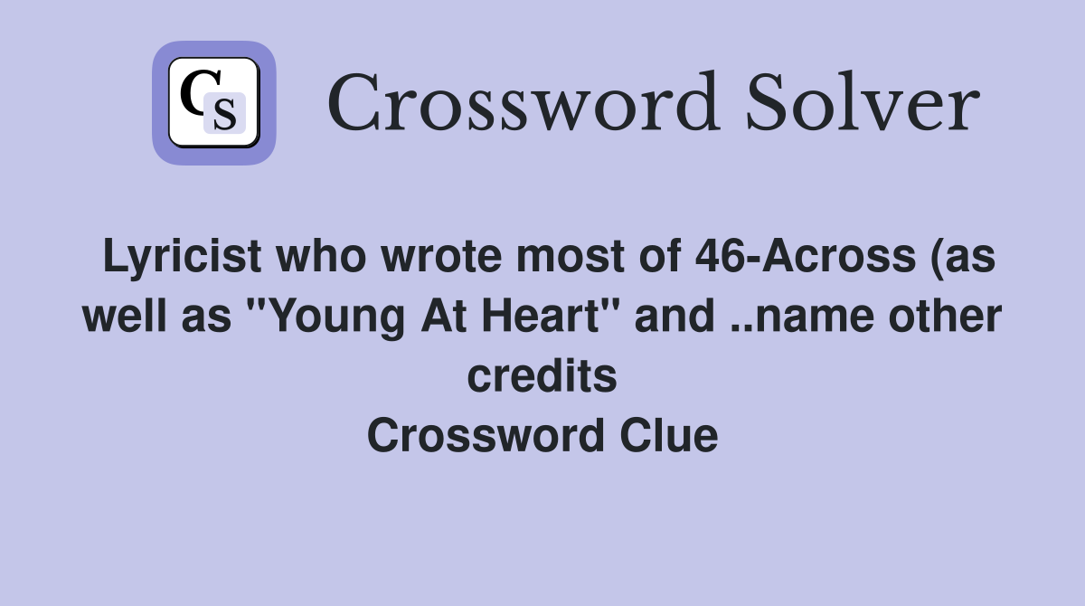 Lyricist who wrote most of 46-Across (as well as "Young At Heart" and ..name other credits Crossword Clue