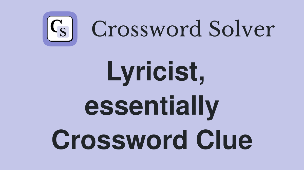 Lyricist, essentially Crossword Clue
