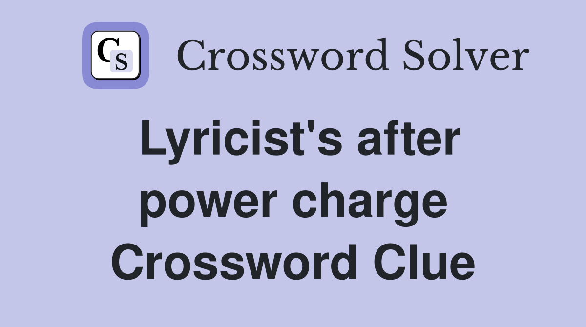 Lyricist's after power charge Crossword Clue
