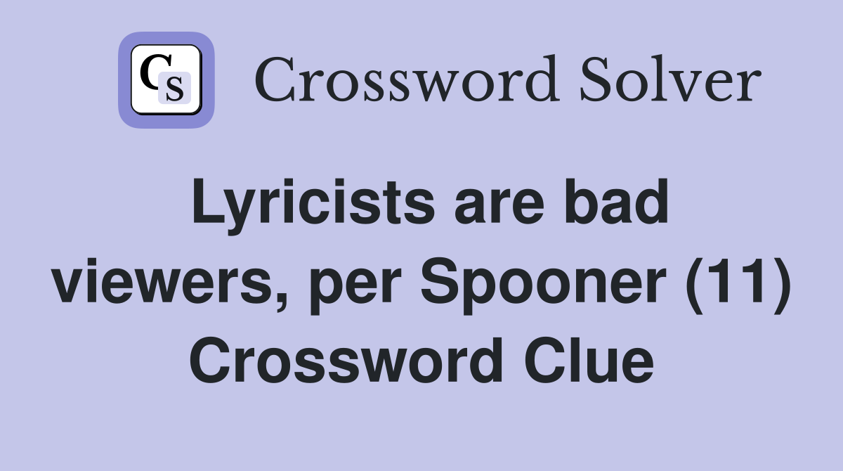 Lyricists are bad viewers, per Spooner (11) Crossword Clue