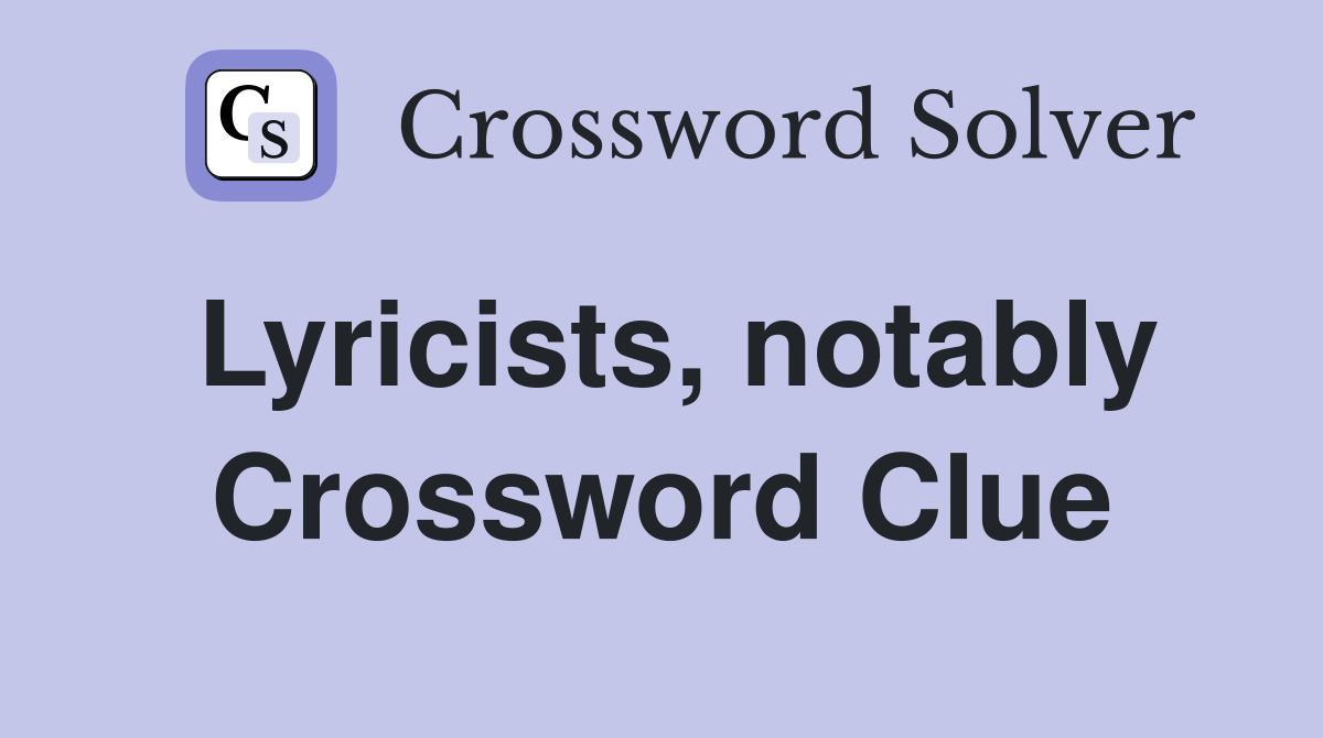 Lyricists, notably Crossword Clue