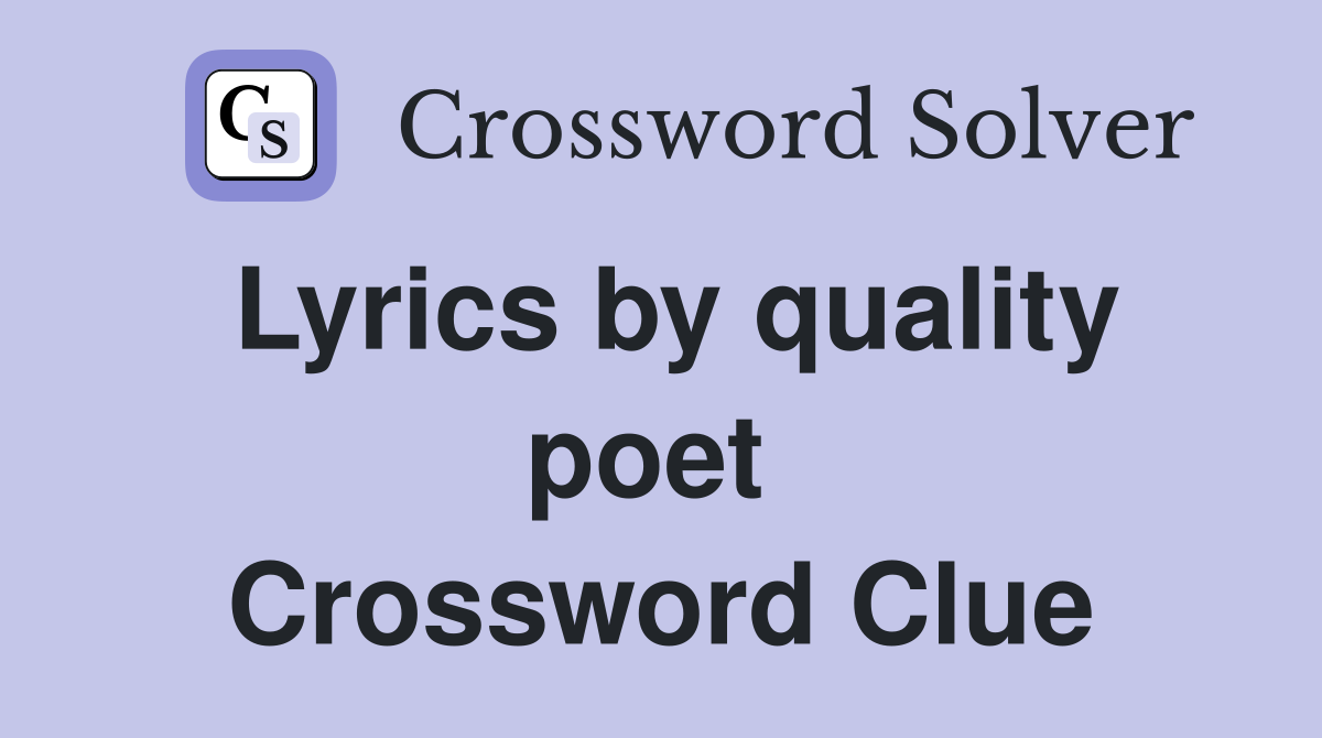 Lyrics by quality poet  Crossword Clue