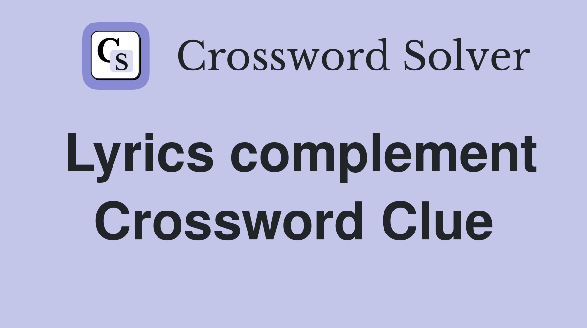 Lyrics complement Crossword Clue