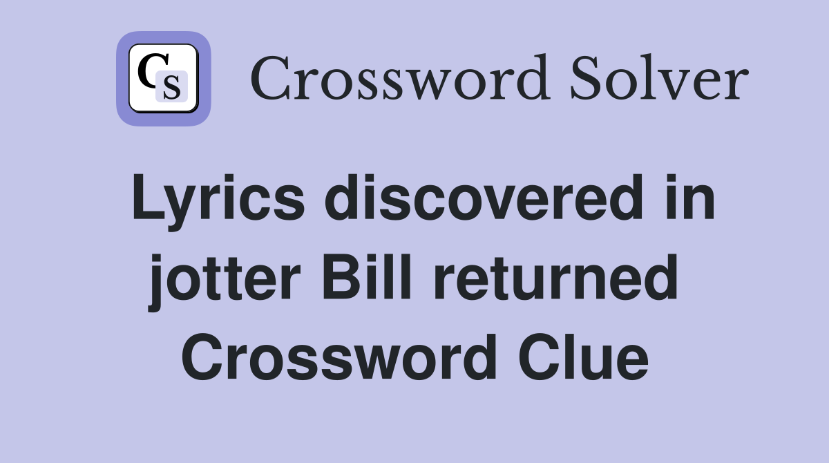 Lyrics discovered in jotter Bill returned Crossword Clue