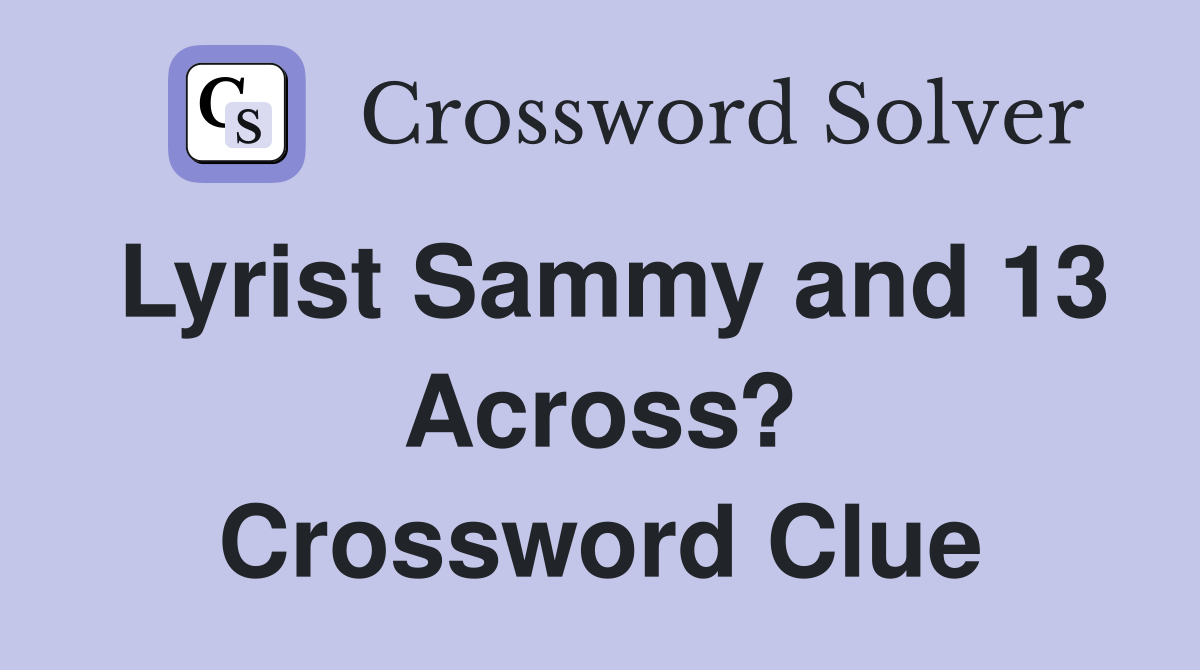 Lyrist Sammy and 13 Across? Crossword Clue