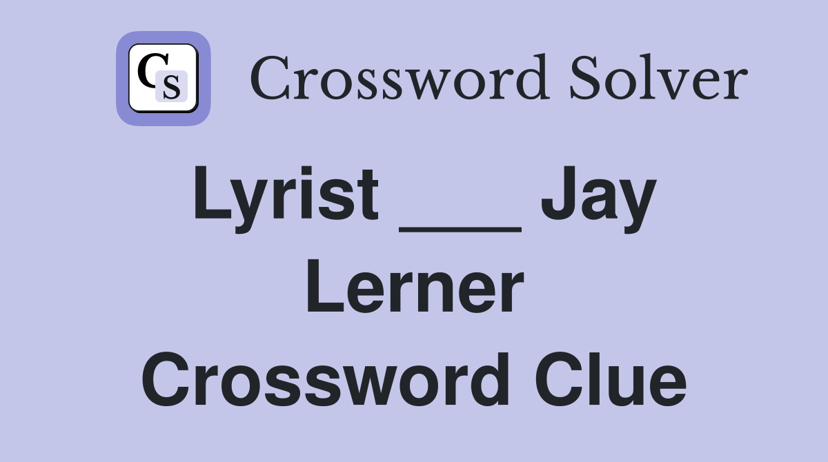 Lyrist ___ Jay Lerner Crossword Clue