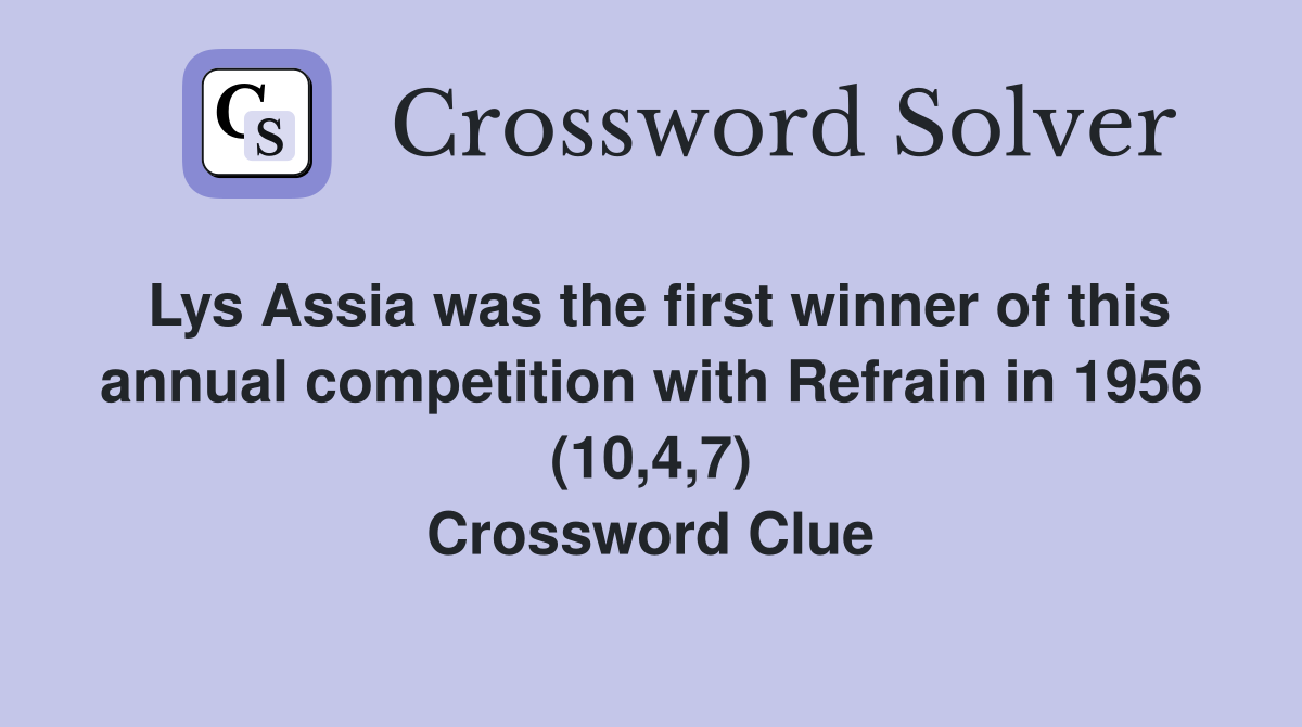Lys Assia was the first winner of this annual competition with Refrain in 1956 (10,4,7) Crossword Clue