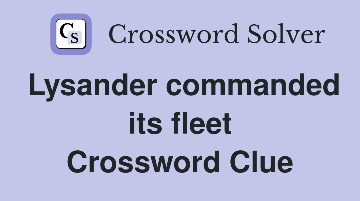 Lysander commanded its fleet Crossword Clue
