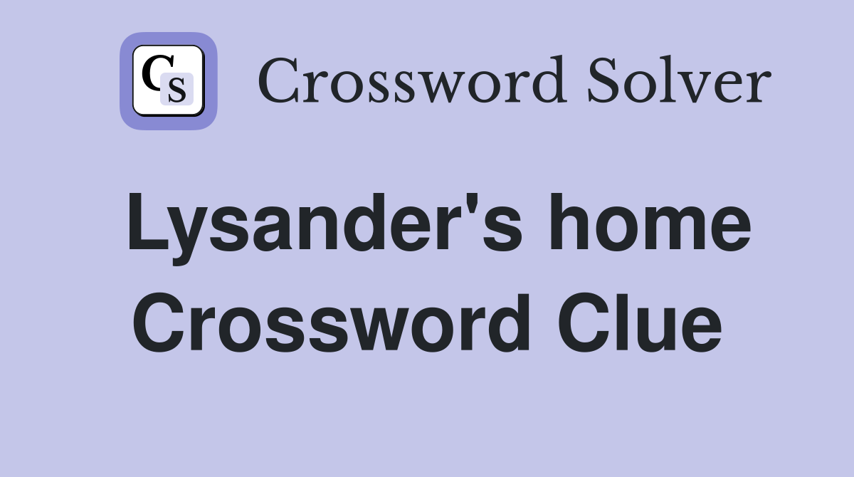 Lysander's home Crossword Clue
