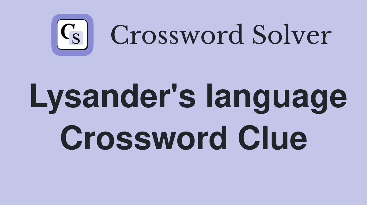 Lysander's language Crossword Clue