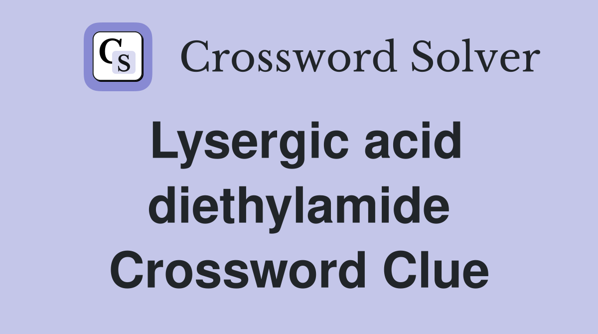 Lysergic acid diethylamide Crossword Clue