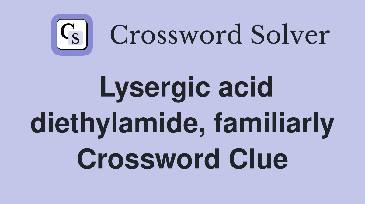 Lysergic acid diethylamide, familiarly Crossword Clue